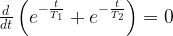 \frac{d}{dt} \left ( e^{-\frac{t}{T_1}}+e^{-\frac{t}{T_2}} \right ) = 0