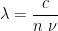 \lambda =\dfrac{c}{n~\nu }
