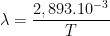 \lambda = \dfrac{2,893.10^{-3}}{T}