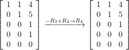 \left[\begin{array}{ccc} 1 & 1 & 4 \\ 0 & 1 & 5 \\ 0 & 0 & 1 \\ 0 & 0 & 1 \\ 0 & 0 & 0 \end{array}\right]\xrightarrow{-R_{3}+R_{4}\rightarrow R_{4}}\left[\begin{array}{ccc} 1 & 1 & 4 \\ 0 & 1 & 5 \\ 0 & 0 & 1 \\ 0 & 0 & 0 \\ 0 & 0 & 0 \end{array}\right]