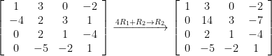 \left[\begin{array}{cccc} 1 & 3 & 0 & -2\\ -4 & 2 & 3 & 1 \\ 0 & 2 & 1 & -4 \\ 0 & -5 & -2 & 1 \end{array}\right]\xrightarrow{4R_{1}+R_{2}\rightarrow R_{2}}\left[\begin{array}{cccc} 1 & 3 & 0 & -2\\ 0 & 14 & 3 & -7 \\ 0 & 2 & 1 & -4 \\ 0 & -5 & -2 & 1 \end{array}\right]