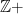 \mathbb{Z}+