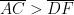 \overline{AC} > \overline{DF}