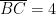 \overline{BC} = 4