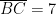 \overline{BC} = 7