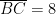 \overline{BC} = 8