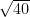 \sqrt{40}