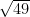 \sqrt{49}