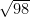 \sqrt{98}