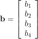 {\bf b}=\left[\begin{array}{c}b_{1}\\b_{2}\\b_{3}\\b_{4}\end{array}\right]