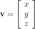 {\bf v}=\left[\begin{array}{c} x \\ y \\ z \end{array}\right]