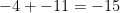 {-4} + {-11} = {-15}