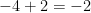 {-4} + 2 = {-2}