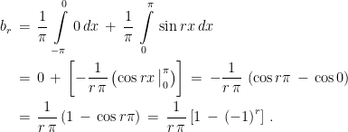  \begin{aligned} b_r\,&=\,\frac{1}{\pi}\,\int\limits_{-\pi}^{0}\,0\,dx\,+\,\frac{1}{\pi}\,\int\limits_{0}^{\pi}\,\textrm{sin}\,rx\,dx \\ &=\,0\,+\,\left[-\frac{1}{r\,\pi}\left(\textrm{cos}\,rx\,\big\rvert^{\pi}_{0}\right)\right]\,=\,-\frac{1}{r\,\pi}\,\left(\textrm{cos}\,r\pi\,-\,\textrm{cos}\,0\right) \\ &=\,\frac{1}{r\,\pi}\left(1\,-\,\textrm{cos}\,r\pi\right)\,=\,\frac{1}{r\,\pi}\left[1\,-\,\left(-1\right)^r\right] \,\textrm{.} \end{aligned}