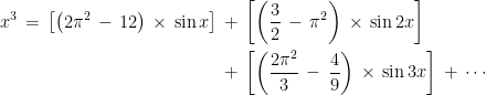  \begin{aligned} x^3\,=\,\left[\left(2\pi^2\,-\,12\right)\,\times\,\textrm{sin}\,x\right]\,&+\,\left[\left(\frac{3}{2}\,-\,\pi^2\right)\,\times\,\textrm{sin}\,2x\right]\,\\ &+\,\left[\left(\frac{2\pi^2}{3}\,-\,\frac{4}{9}\right)\,\times\,\textrm{sin}\,3x\right]\,+\,\cdots \end{aligned}