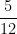  \dfrac {5}{12} 