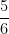  \dfrac {5}{6} 