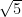  \sqrt{5}