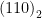  {(110)}_{2} 