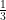  {\frac{1}{3}} 