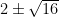  {2 \pm \sqrt {16} } 