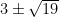  {3 \pm \sqrt {19} } 