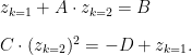    z_{k=1} + A \cdot z_{k=2} = B \\[2ex]  C \cdot (z_{k=2})^{2} = -D + z_{k=1}.   