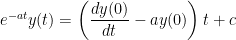   e^{-at}y(t) = \left(\displaystyle\frac{dy(0)}{dt} -ay(0)\right)t + c  