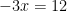 -3x = 12