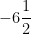-6\dfrac{1}{2}