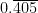 0. \overline{405}