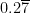 0.2\overline{7}