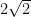 2 \sqrt{2}