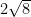 2 \sqrt{8}