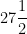 27 \dfrac{1}{2}