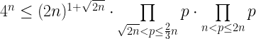 4^n \leq (2n)^{1+\sqrt{2n}}\cdot \prod\limits_{\sqrt{2n}<p\leq\frac{2}{3}n}p\cdot\prod\limits_{n<p\leq 2n}p