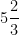 5 \cfrac{2}{3}