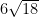 6 \sqrt{18}