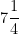 7\dfrac{1}{4}
