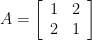 A=\left[\begin{array}{cc} 1 & 2 \\ 2 & 1\end{array}\right]