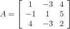 A=\left[\begin{array}{ccc} 1 & -3 & 4 \\ -1 & 1 & 5 \\ 4 & -3 & 2 \end{array}\right]