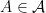 A \in \mathcal{A}