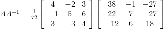 AA^{-1}=\frac{1}{72}\left[\begin{array}{ccc} 4 & -2 & 3 \\ -1 & 5 & 6 \\ 3 & -3 & 4 \end{array}\right]\left[\begin{array}{ccc} 38 & -1 & -27 \\ 22 & 7 & -27 \\ -12 & 6 & 18 \end{array}\right]