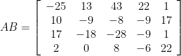 AB=\left[\begin{array}{ccccc} -25 & 13 & 43 & 22 & 1 \\ 10 & -9 & -8 & -9 & 17 \\ 17 & -18 & -28 & -9 & 1 \\ 2 & 0 & 8 & -6 & 22 \end{array}\right]