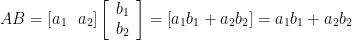 AB=\left[a_{1}\ \ a_{2}\right]\left[\begin{array}{c} b_{1} \\ b_{2} \end{array}\right]=\left[a_{1}b_{1}+a_{2}b_{2}\right]=a_{1}b_{1}+a_{2}b_{2}