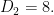 D_{2}=8.