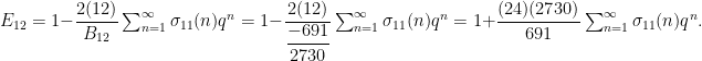 E_{12} = 1 - \dfrac{2(12)}{B_{12}} \sum_{n=1}^\infty \sigma_{11}(n) q^n = 1 - \dfrac{2(12)}{\dfrac{-691}{2730}} \sum_{n=1}^\infty \sigma_{11}(n) q^n = 1+ \dfrac{(24)(2730)}{691} \sum_{n=1}^\infty \sigma_{11}(n) q^n.