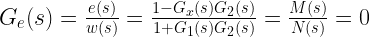 G_e(s) = \frac{e(s)}{w(s)} = \frac{1-G_x(s) G_2(s)}{1+G_1(s)G_2(s)}=\frac{M(s)}{N(s)}=0