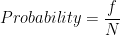 Probability=\dfrac{f}{N}