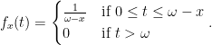 f_{x}(t)=\begin{cases} \frac{1}{\omega-x} & \mbox{if } 0\leq t\leq \omega-x \\ 0 & \mbox{if } t>\omega\end{cases}.